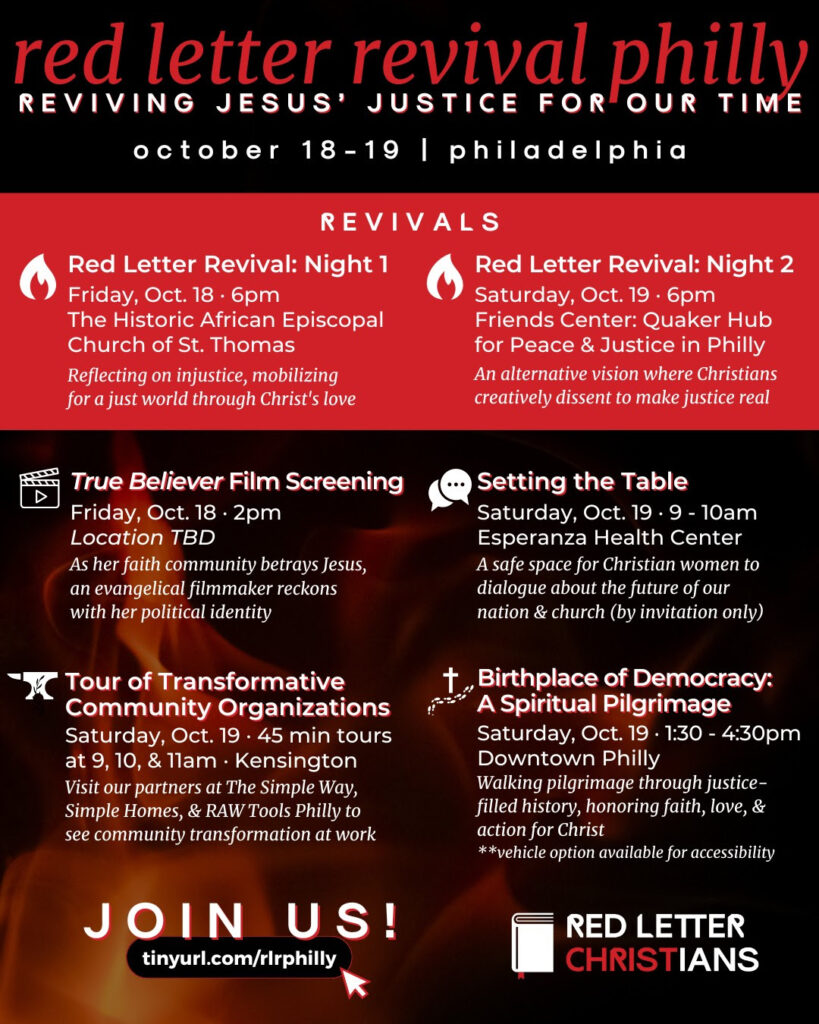 Red Letter Revival Philly. Reviving Jesus's justice for our time. October 18 and 19. Philadelphia. More detailed text follows. The information is available at Red Letter Christians dot org.